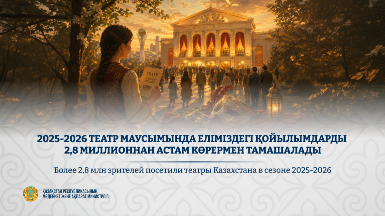 Қазақстан театрлары 2025-2026 жылғы маусымда 2,8 миллионнан астам көрерменді жинады